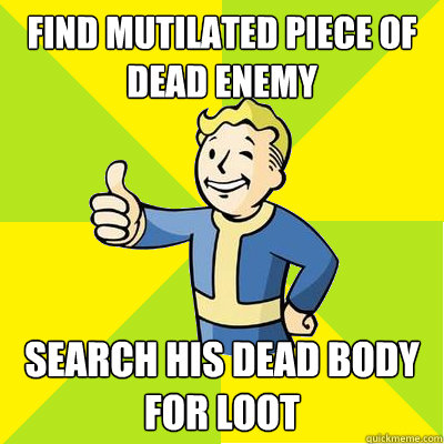 Find mutilated piece of dead enemy Search his dead body for loot - Find mutilated piece of dead enemy Search his dead body for loot  Fallout new vegas