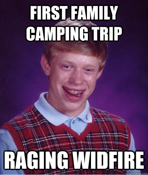 First family camping trip Raging widfire  Bad Luck Brian