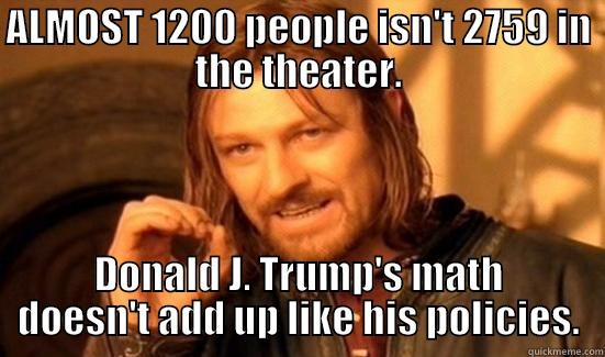 fuzzy math - ALMOST 1200 PEOPLE ISN'T 2759 IN THE THEATER. DONALD J. TRUMP'S MATH DOESN'T ADD UP LIKE HIS POLICIES. Boromir