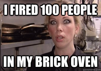 I fired 100 people In my brick oven  Crazy Amy