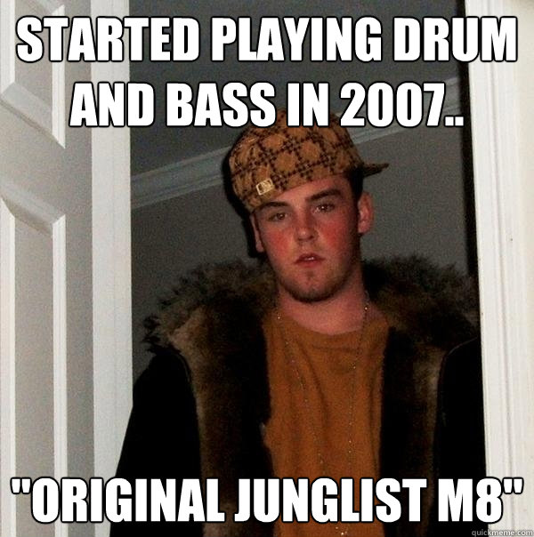 Started playing Drum and Bass in 2007.. 