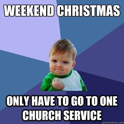 Weekend Christmas Only have to go to one church service  Success Kid