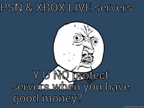 PSN & XBOX LIVE servers - PSN & XBOX LIVE SERVERS             Y U NO PROTECT SERVERS WHEN YOU HAVE GOOD MONEY?                 Y U No