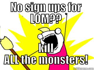 NO SIGN UPS FOR LOM?? KILL ALL THE MONSTERS! All The Things