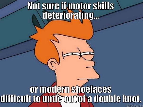 NOT SURE IF MOTOR SKILLS DETERIORATING... OR MODERN SHOELACES DIFFICULT TO UNTIE OUT OF A DOUBLE KNOT. Futurama Fry