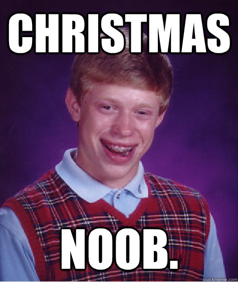 Christmas noob. - Christmas noob.  Bad Luck Brian