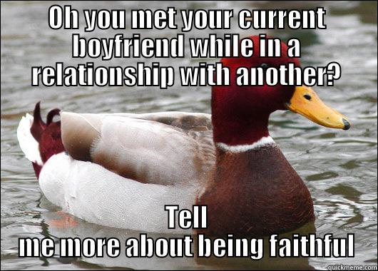 OH YOU MET YOUR CURRENT BOYFRIEND WHILE IN A RELATIONSHIP WITH ANOTHER? TELL ME MORE ABOUT BEING FAITHFUL Malicious Advice Mallard