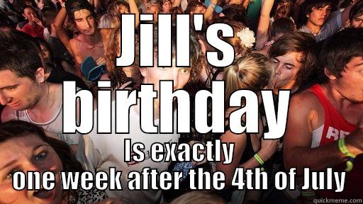 Jill's Birthday - JILL'S BIRTHDAY IS EXACTLY ONE WEEK AFTER THE 4TH OF JULY Sudden Clarity Clarence