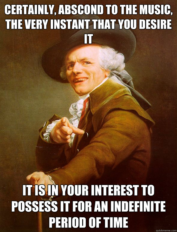 Certainly, abscond to the music, the very instant that you desire it It is in your interest to possess it for an indefinite period of time  Joseph Ducreux