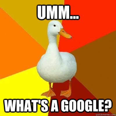 umm... what's a google? - umm... what's a google?  Tech Impaired Duck