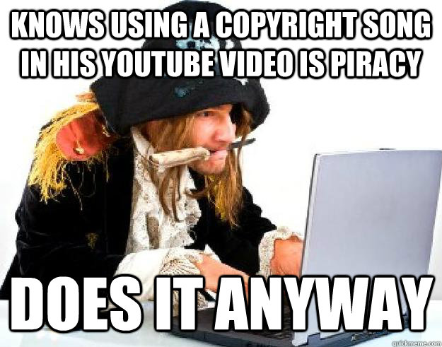 knows using a copyright song in his youtube video is piracy does it anyway - knows using a copyright song in his youtube video is piracy does it anyway  Misc