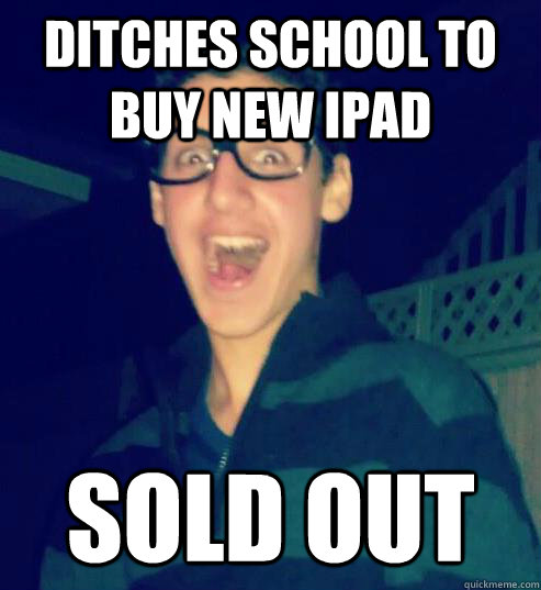 Ditches school to buy new iPad Sold out  