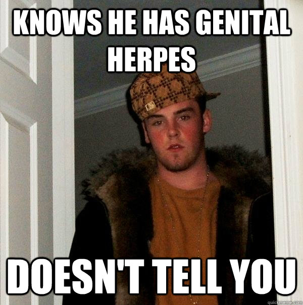 knows he has genital herpes doesn't tell you  Scumbag Steve