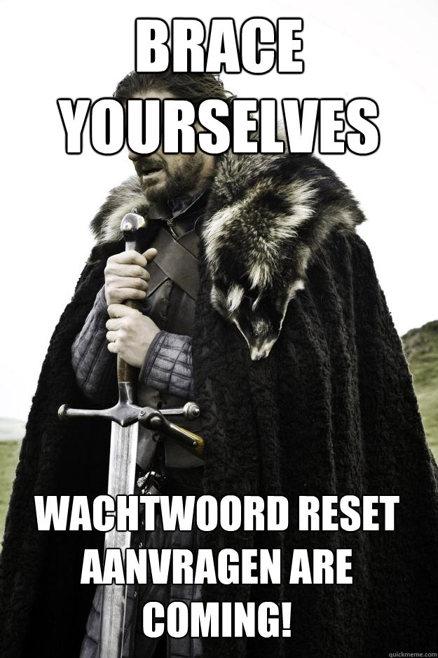 Brace yourselves Wachtwoord reset aanvragen are coming!  Winter is coming