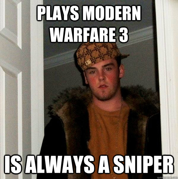 plays modern warfare 3 is always a sniper  Scumbag Steve