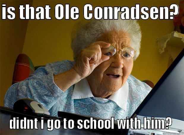 IS THAT OLE CONRADSEN?  DIDNT I GO TO SCHOOL WITH HIM? Grandma finds the Internet