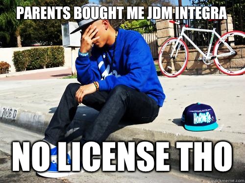 Parents bought me jdm integra No license tho  Sad Hypebeast