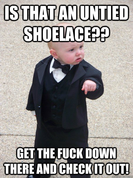 is that an untied shoelace?? get the fuck down there and check it out! - is that an untied shoelace?? get the fuck down there and check it out!  Baby Godfather