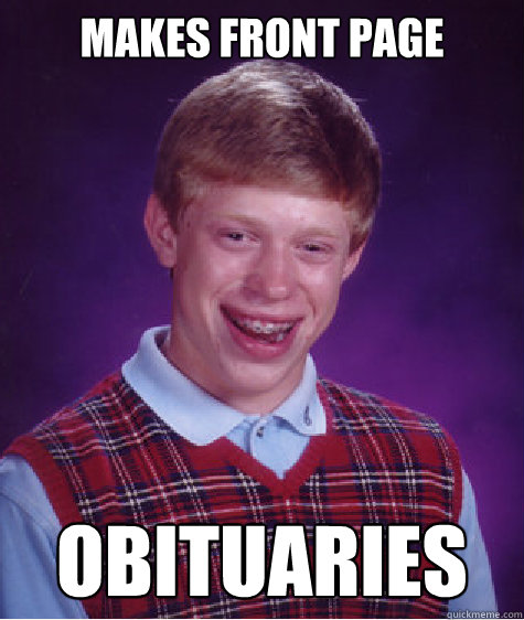 Makes front page Obituaries  Bad Luck Brian