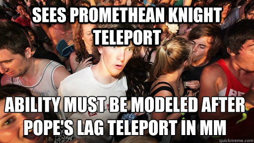 Sees promethean knight teleport ability must be modeled after
pope's lag teleport in MM  Sudden Clarity Clarence