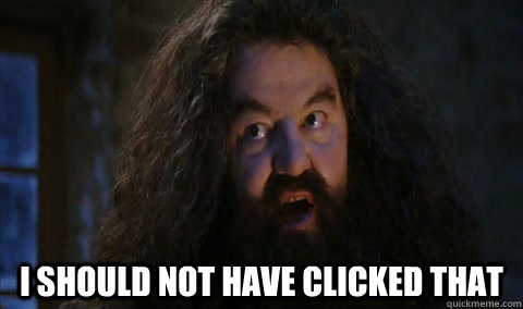  I should not have clicked that  Hagrid