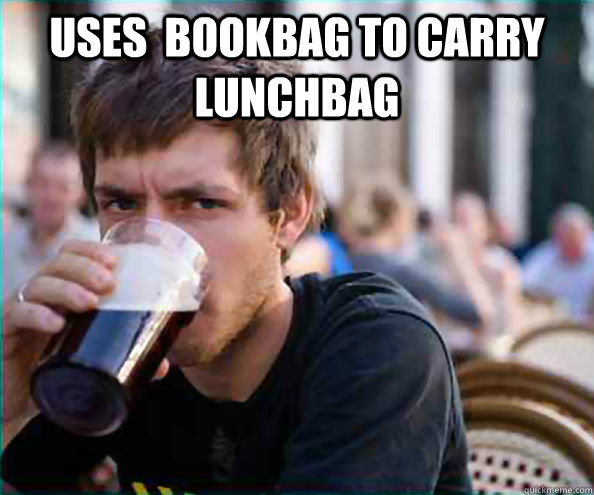 uses  bookbag to carry lunchbag  - uses  bookbag to carry lunchbag   Lazy College Senior