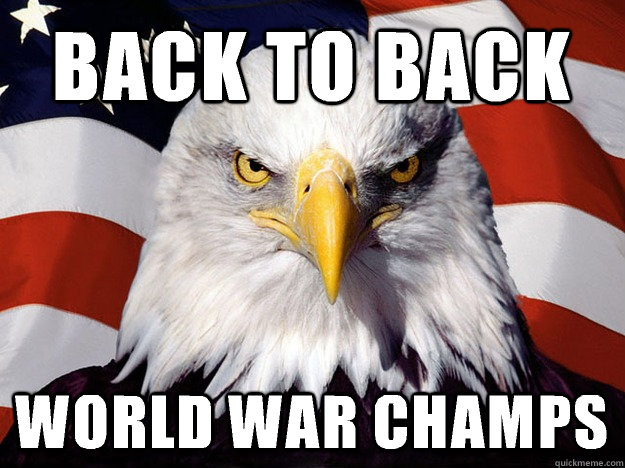 Back to back World war champs - Back to back World war champs  Evil American Eagle