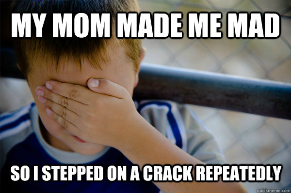 My mom made me mad so I stepped on a crack repeatedly  Confession kid