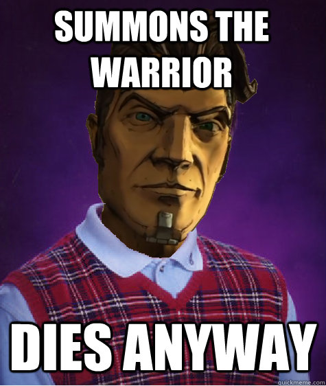 Summons the warrior dies anyway  Bad Luck Handsome Jack