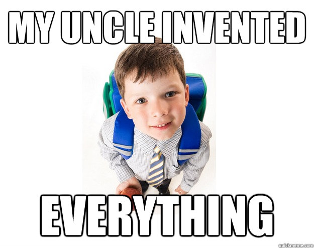 my uncle invented everything  Lying School Kid