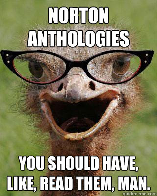 Norton Anthologies You should have, like, read them, man.  Judgmental Bookseller Ostrich