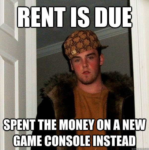 rent is due spent the money on a new game console instead - rent is due spent the money on a new game console instead  Scumbag Steve