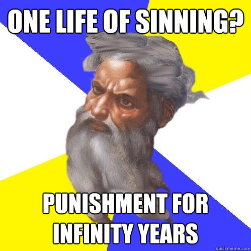 ONE LIFE OF SINNING? PUNISHMENT FOR INFINITY YEARS  Advice God