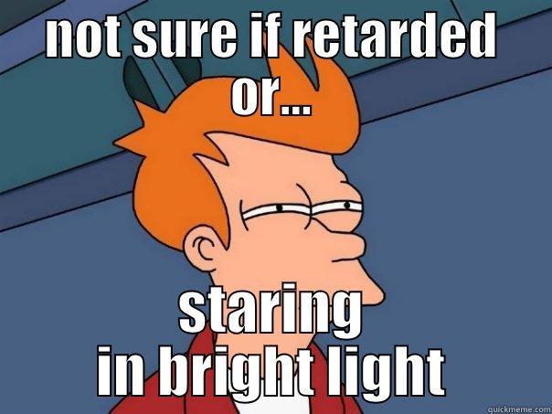 NOT SURE IF RETARDED OR... STARING IN BRIGHT LIGHT Futurama Fry