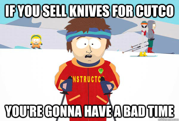 If you sell knives for cutco You're gonna have a bad time - If you sell knives for cutco You're gonna have a bad time  Super Cool Ski Instructor