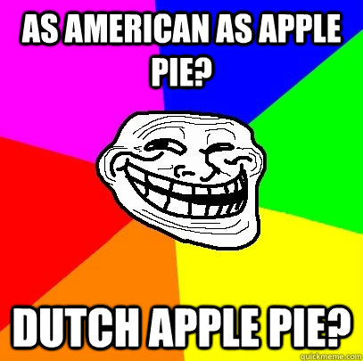 As American as apple pie? Dutch apple pie?  Troll Face