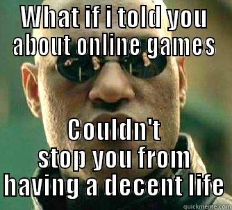 WHAT IF I TOLD YOU ABOUT ONLINE GAMES COULDN'T STOP YOU FROM HAVING A DECENT LIFE Matrix Morpheus