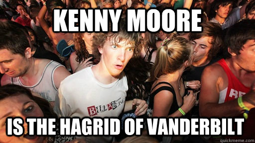 Kenny Moore is the hagrid of vanderbilt  Sudden Clarity Clarence