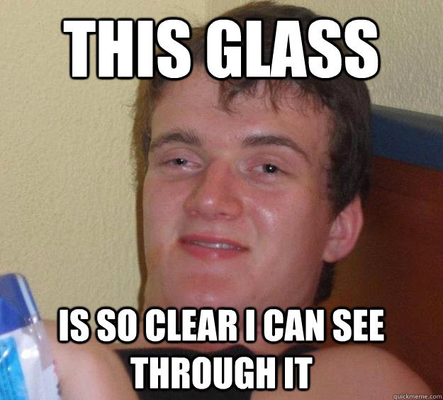 This glass Is so clear I can see through it - This glass Is so clear I can see through it  10 Guy