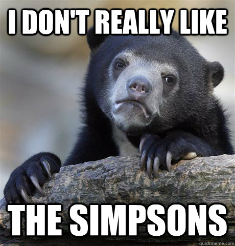 I don't really like the simpsons  Confession Bear