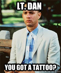 lt. dan you got a tattoo?   Forrest Gump