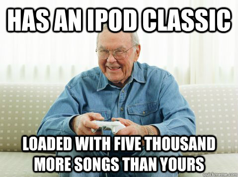 Has an ipod classic loaded with five thousand more songs than yours  Hip Grandpa