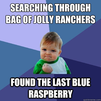 searching through bag of jolly ranchers found the last blue raspberry  Success Kid