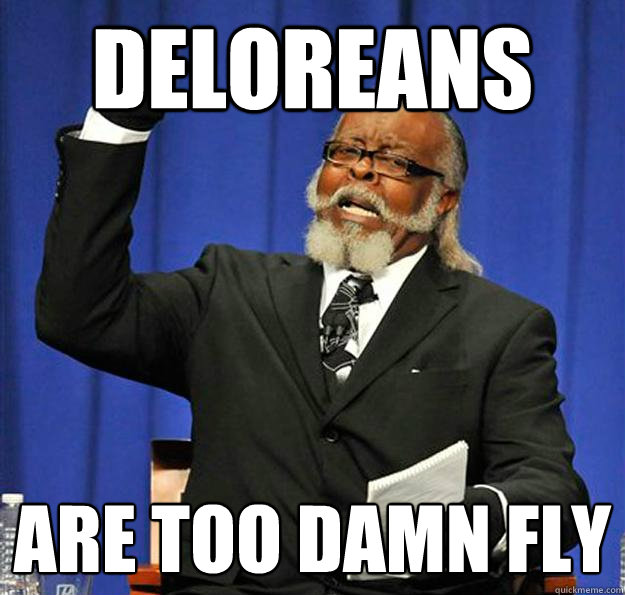 Deloreans are too damn fly  Jimmy McMillan