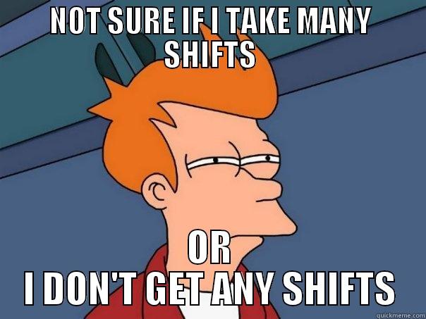 NOT SURE IF I TAKE MANY SHIFTS OR I DON'T GET ANY SHIFTS Futurama Fry