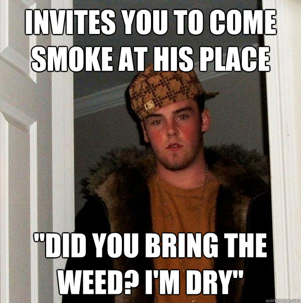 Invites you to come smoke at his place 