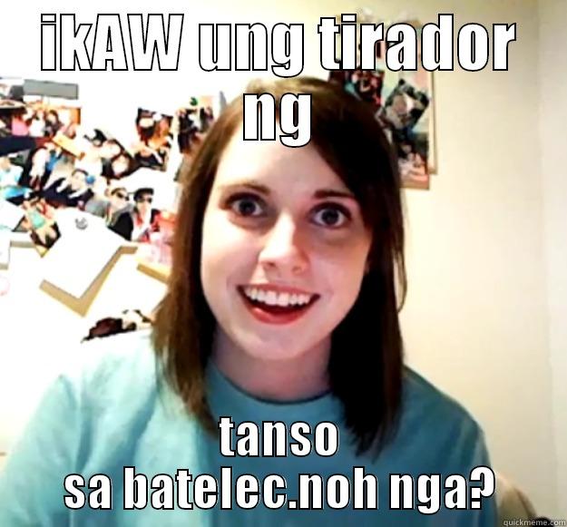 IKAW UNG TIRADOR NG TANSO SA BATELEC.NOH NGA? Overly Attached Girlfriend