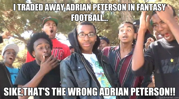 I Traded away Adrian Peterson in Fantasy Football... Sike,that's the Wrong Adrian Peterson!! - I Traded away Adrian Peterson in Fantasy Football... Sike,that's the Wrong Adrian Peterson!!  Misc