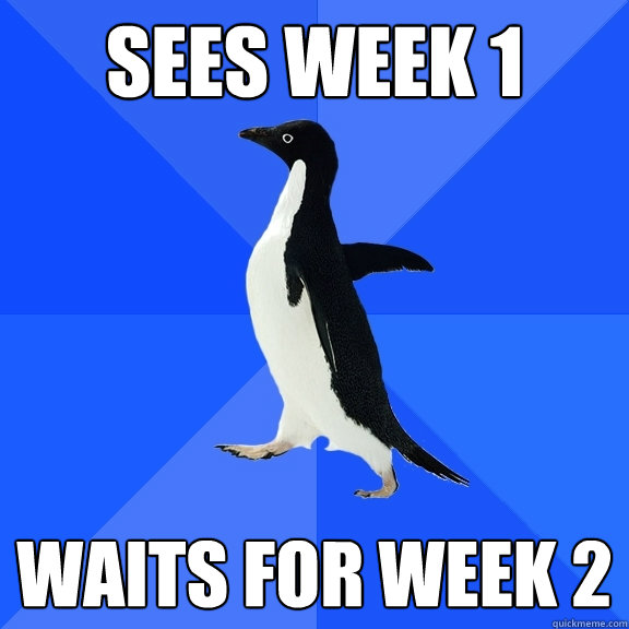 Sees Week 1 Waits for week 2 - Sees Week 1 Waits for week 2  Socially Awkward Penguin