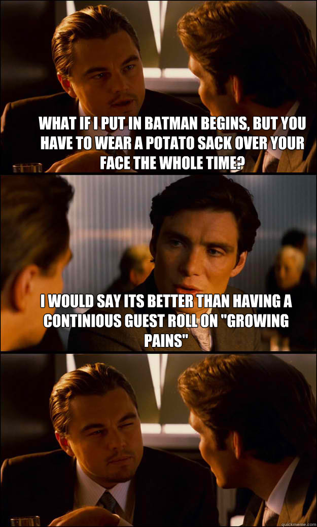 What if i put in Batman Begins, but you have to wear a potato sack over your face the whole time? I would say its better than having a continious guest roll on 